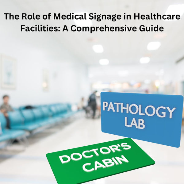 The Role of Medical Signage in Healthcare Facilities: A Comprehensive Guide
