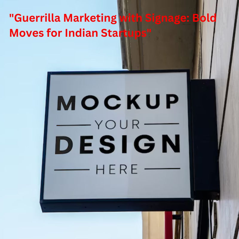 Guerrilla Marketing with Signage: Bold Moves for Indian Startups