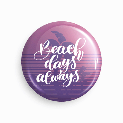 Beach days always | Round pin badge | Size - 58mm - Parallel Learning