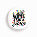 Do what you love | Round pin badge | Size - 58mm - Parallel Learning