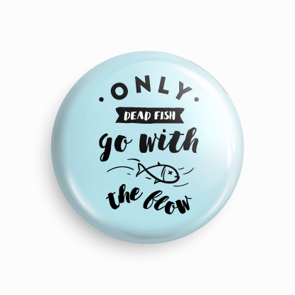 Only dead fish go with the flow | Round pin badge | Size - 58mm - Parallel Learning