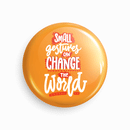 Small gestures can change the world | Round pin badge | Size - 58mm - Parallel Learning