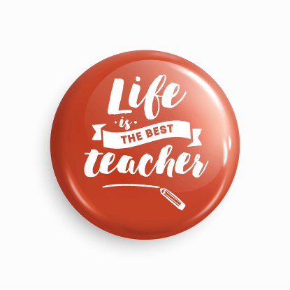 Life the best teacher | Round pin badge | Size - 58mm - Parallel Learning