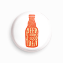 Beer is always a good idea | Round pin badge | Size - 58mm - Parallel Learning